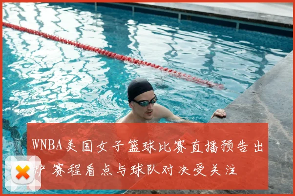 WNBA美国女子篮球比赛直播预告出炉 赛程看点与球队对决受关注